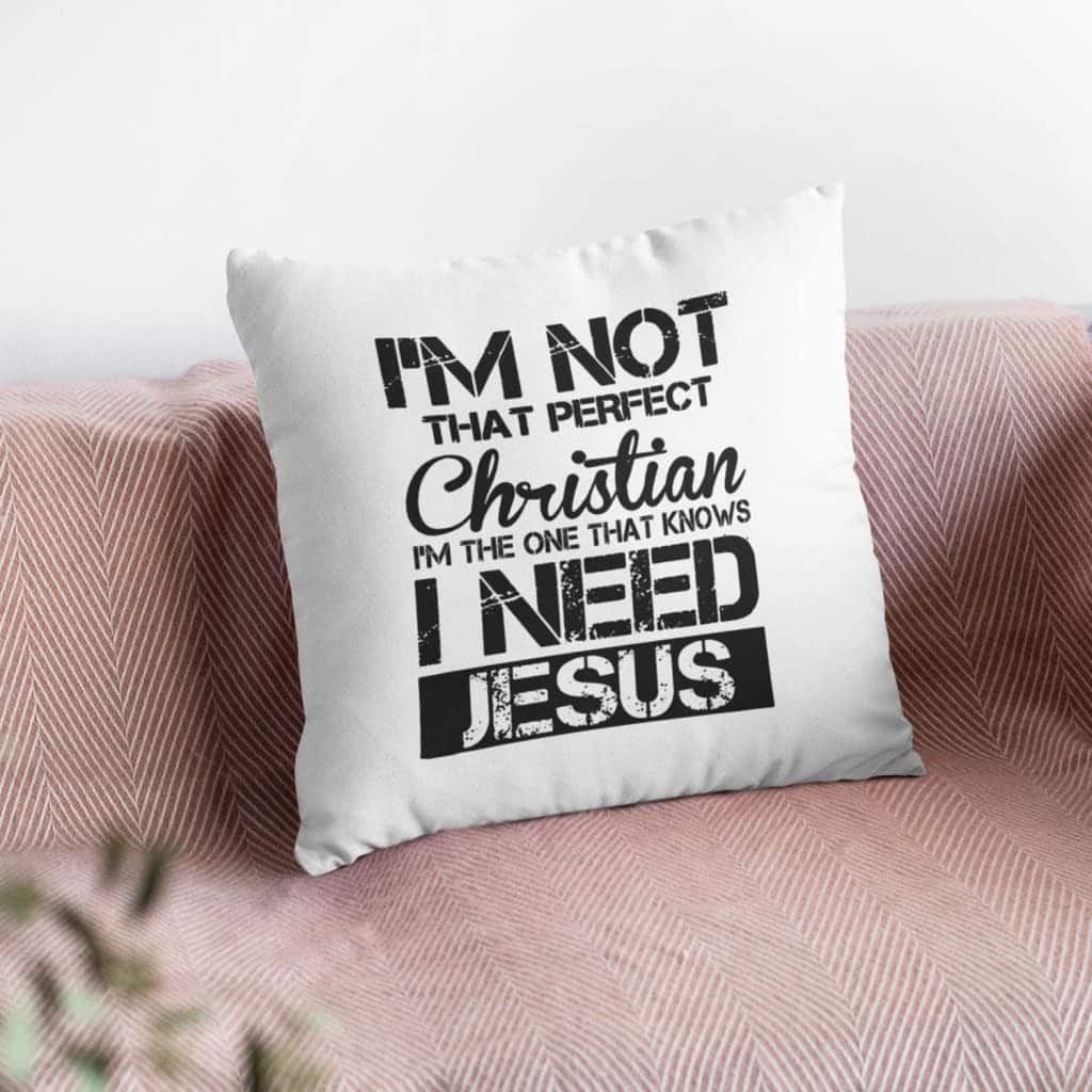 I'm Not That Perfect Christian I Need Jesus Christian Pillow I'm Not That Perfect Christian I Need Jesus Christian Pillow