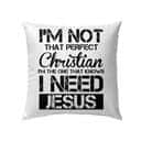 I'm Not That Perfect Christian I Need Jesus Christian Pillow I'm Not That Perfect Christian I Need Jesus Christian Pillow
