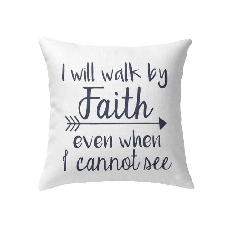 I Will Walk By Faith Even When I Cannot See Christian Pillow I Will Walk By Faith Even When I Cannot See Christian Pillow