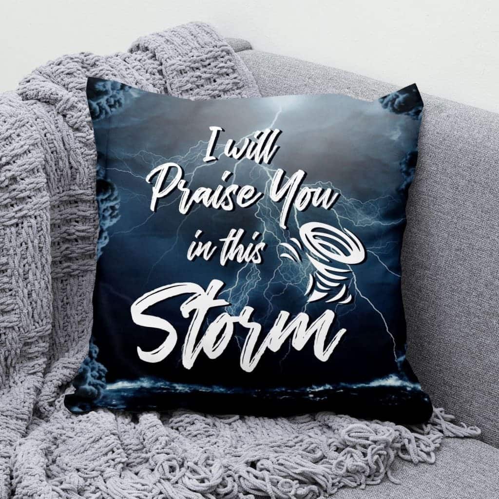 I Will Praise You In This Storm Christian Pillow I Will Praise You In This Storm Christian Pillow
