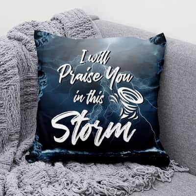 I Will Praise You In This Storm Christian Pillow
