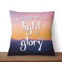 I Will Live By The Light Of The Glory Christian Pillow I Will Live By The Light Of The Glory Christian Pillow