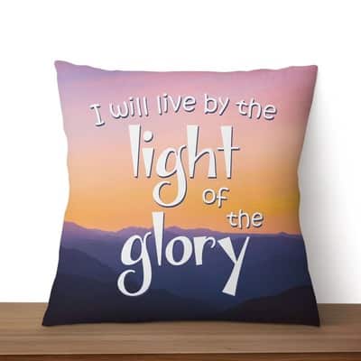 I Will Live By The Light Of The Glory Christian Pillow