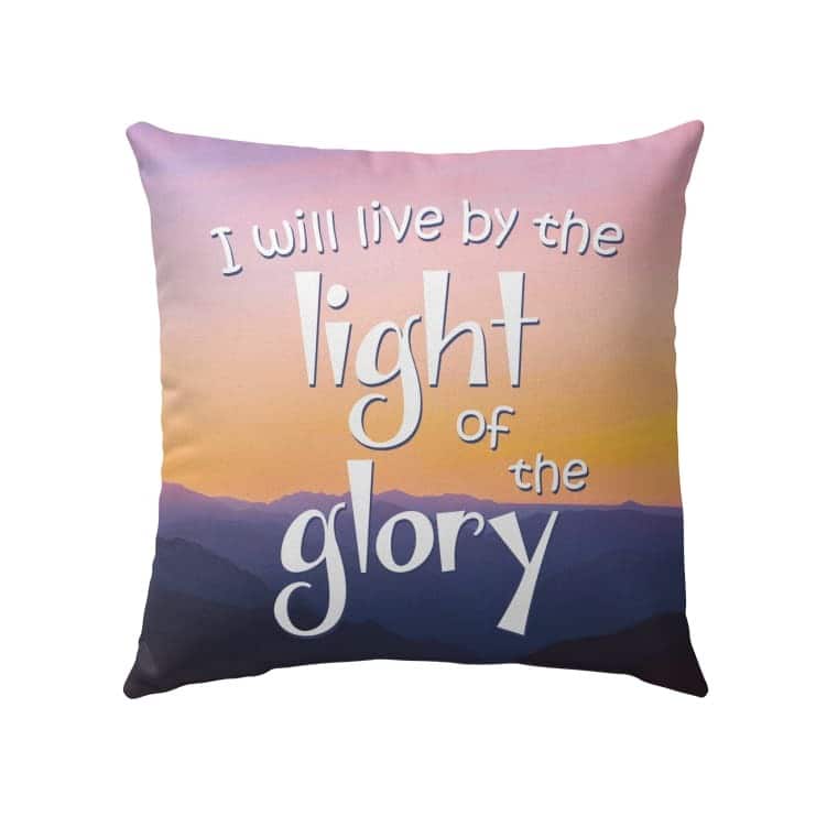 I Will Live By The Light Of The Glory Christian Pillow