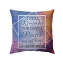 I Still Remember The Days I Prayed For The Things I Have Now Christian Faith Pillow I Still Remember The Days I Prayed For The Things I Have Now Christian Faith Pillow