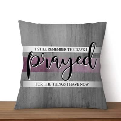 I Still Remember The Days I Prayed For The Things I Have Now Christian Prayers Pillow