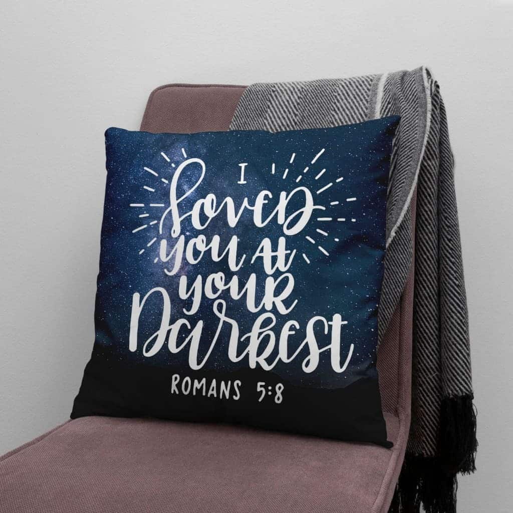 I Loved You At Your Darkest Romans 58 Bible Verse Pillow I Loved You At Your Darkest Romans 58 Bible Verse Pillow