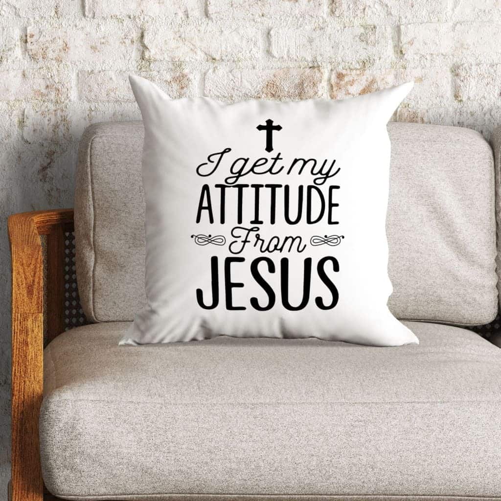 I Get My Attitude From Jesus Christian Pillow I Get My Attitude From Jesus Christian Pillow