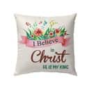 I Believe In Christ He Is My King Christian Pillow
