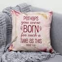 Perhaps You Were Born For Such A Time As This Esther 414 Bible Verse Pillow Perhaps You Were Born For Such A Time As This Esther 414 Bible Verse Pillow