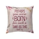 Perhaps You Were Born For Such A Time As This Esther 414 Bible Verse Pillow Perhaps You Were Born For Such A Time As This Esther 414 Bible Verse Pillow