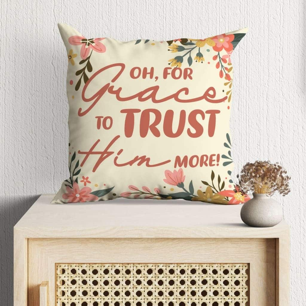 Oh For Grace To Trust Him More Christian Pillow