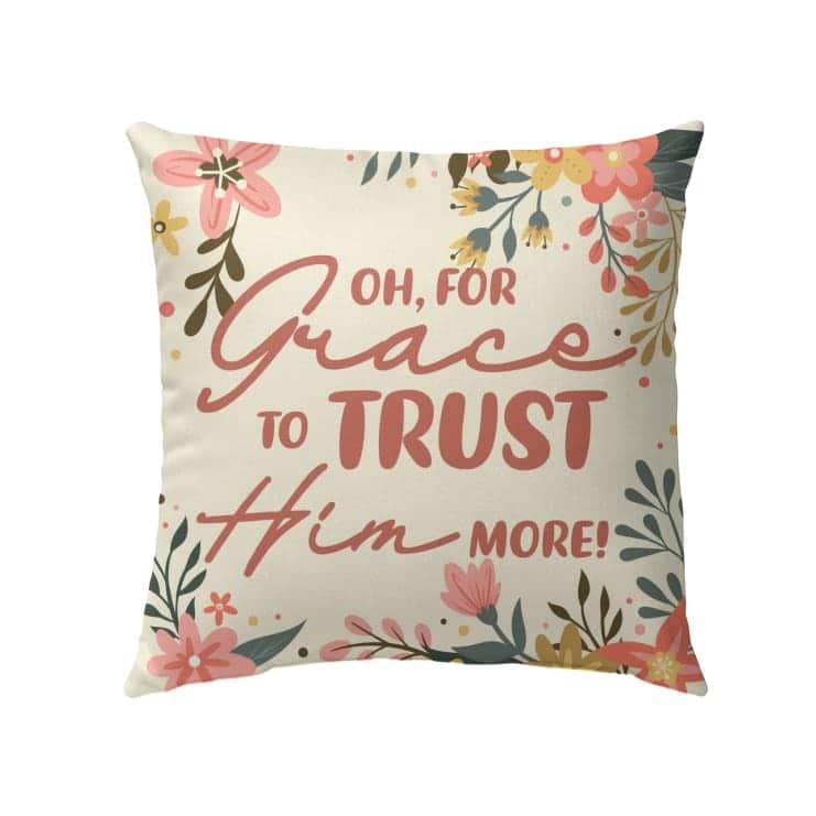 Oh For Grace To Trust Him More Christian Pillow Oh For Grace To Trust Him More Christian Pillow