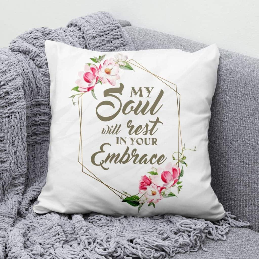 My Soul Will Rest In Your Embrace Christian Pillow