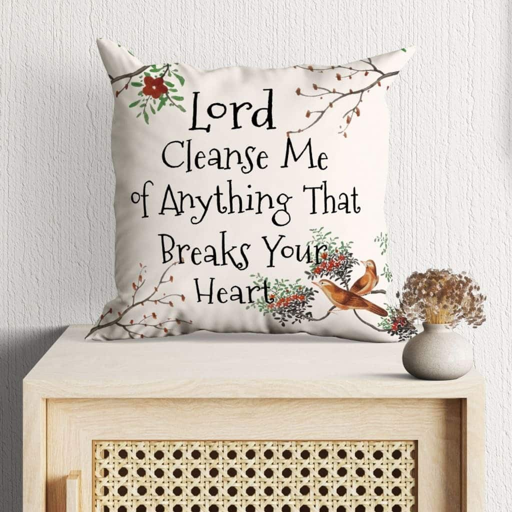 Lord Cleanse Me Of Anything That Breaks Your Heart Christian Pillow