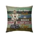 Let Your Faith Be Bigger Than Your Fear Christian Cross Pillow