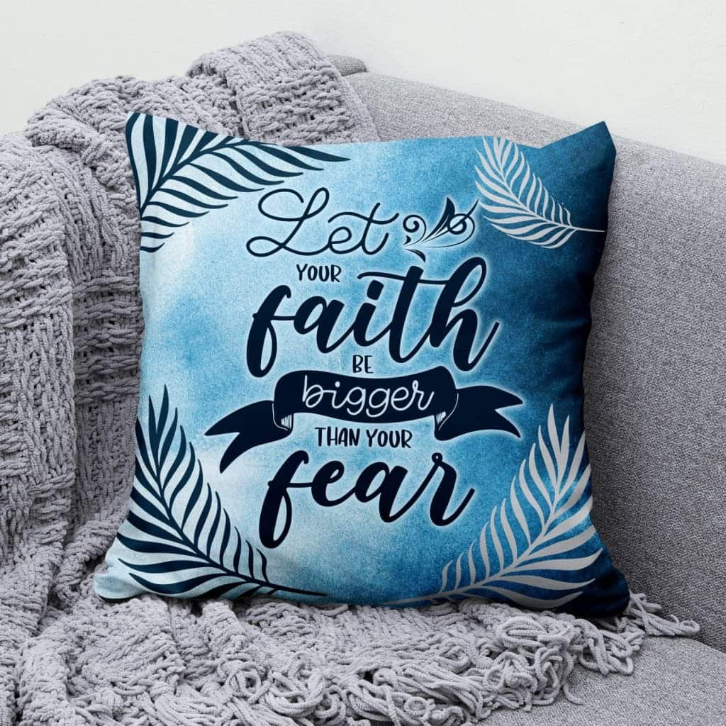 Let Your Faith Be Bigger Than Your Fear Christian Pillow