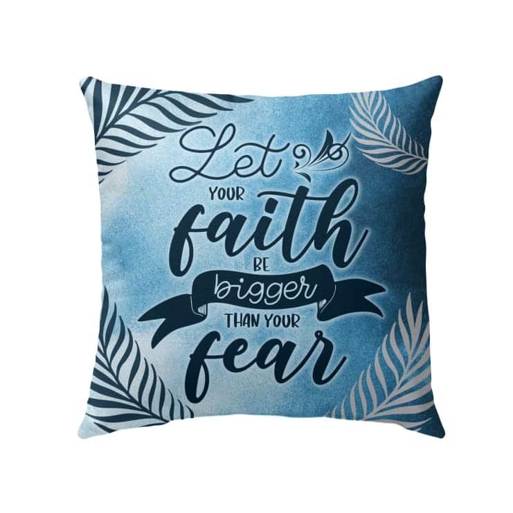 Let Your Faith Be Bigger Than Your Fear Christian Pillow
