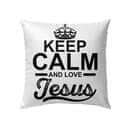 Keep Calm And Love Jesus Christian Pillow