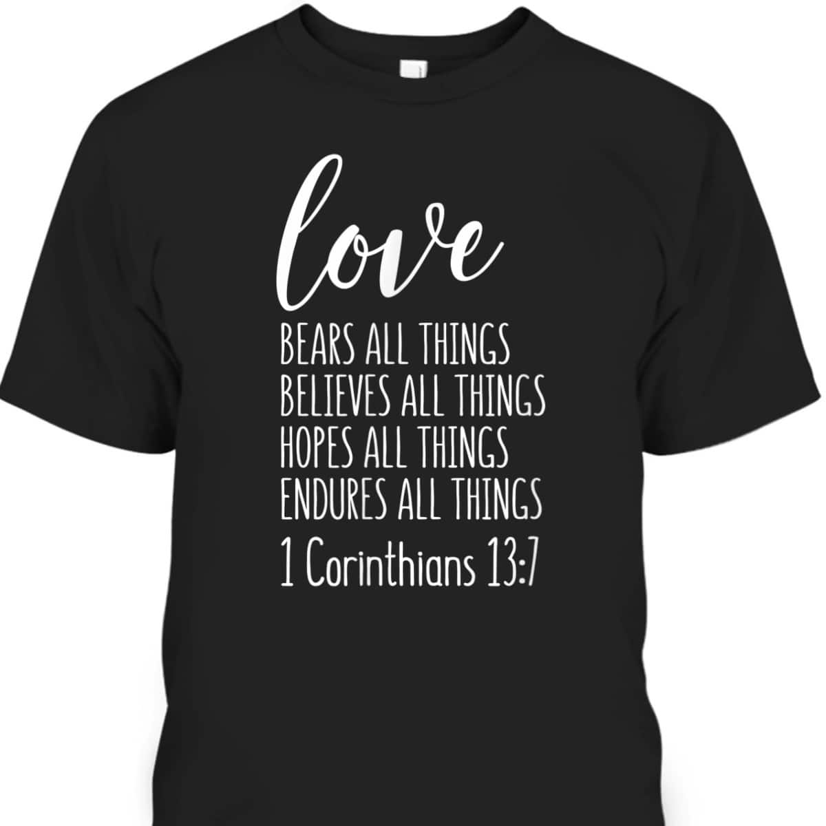 1 Corinthians 13 Gift Bible Verse Love Bears All Things Endures All Things Christian T-Shirt 1 Corinthians 13 Gift Bible Verse Love Bears All Things Endures All Things Christian T-Shirt