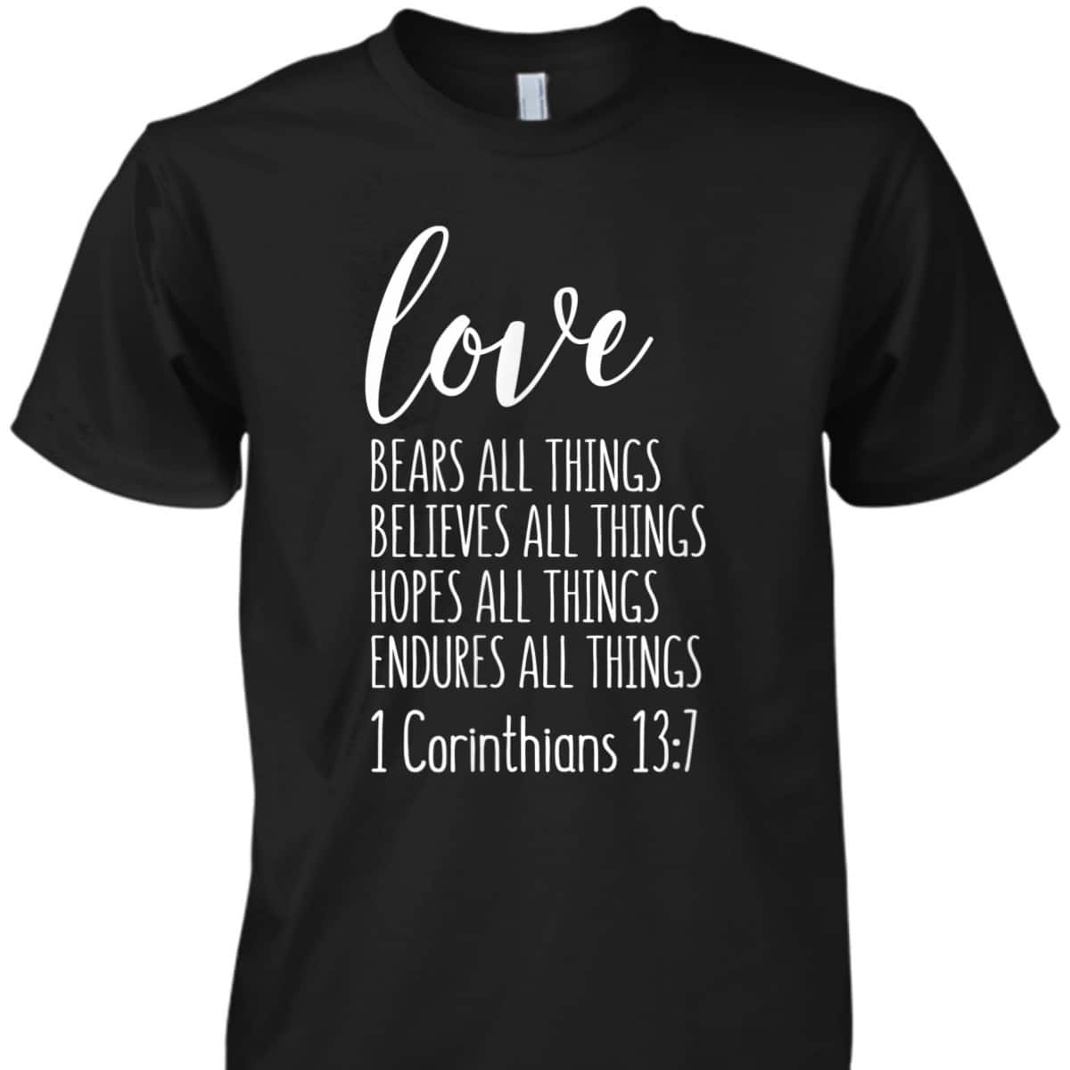 1 Corinthians 13 Gift Bible Verse Love Bears All Things Endures All Things Christian T-Shirt 1 Corinthians 13 Gift Bible Verse Love Bears All Things Endures All Things Christian T-Shirt