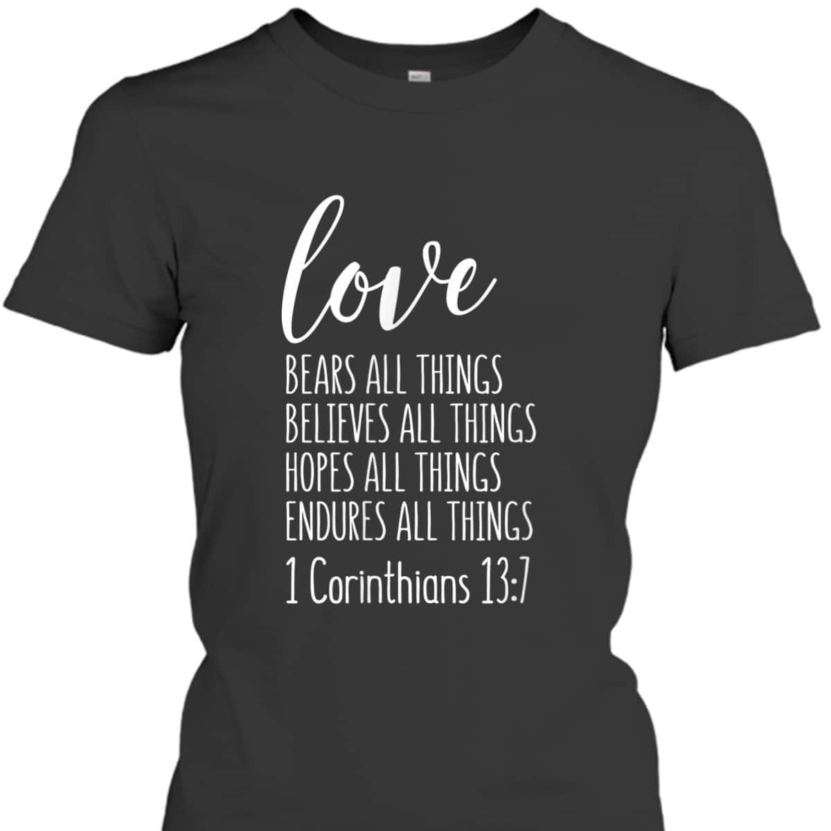 1 Corinthians 13 Gift Bible Verse Love Bears All Things Endures All Things Christian T-Shirt 1 Corinthians 13 Gift Bible Verse Love Bears All Things Endures All Things Christian T-Shirt