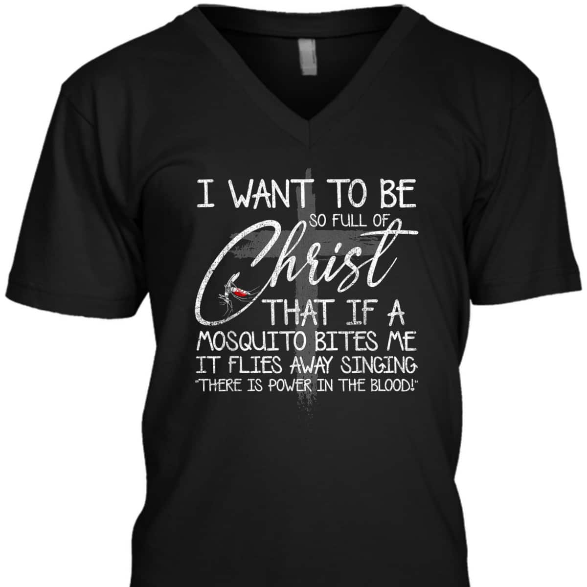 I Want To Be So Full Of Christ That If A Mosquito Bites Me T-Shirt I Want To Be So Full Of Christ That If A Mosquito Bites Me T-Shirt