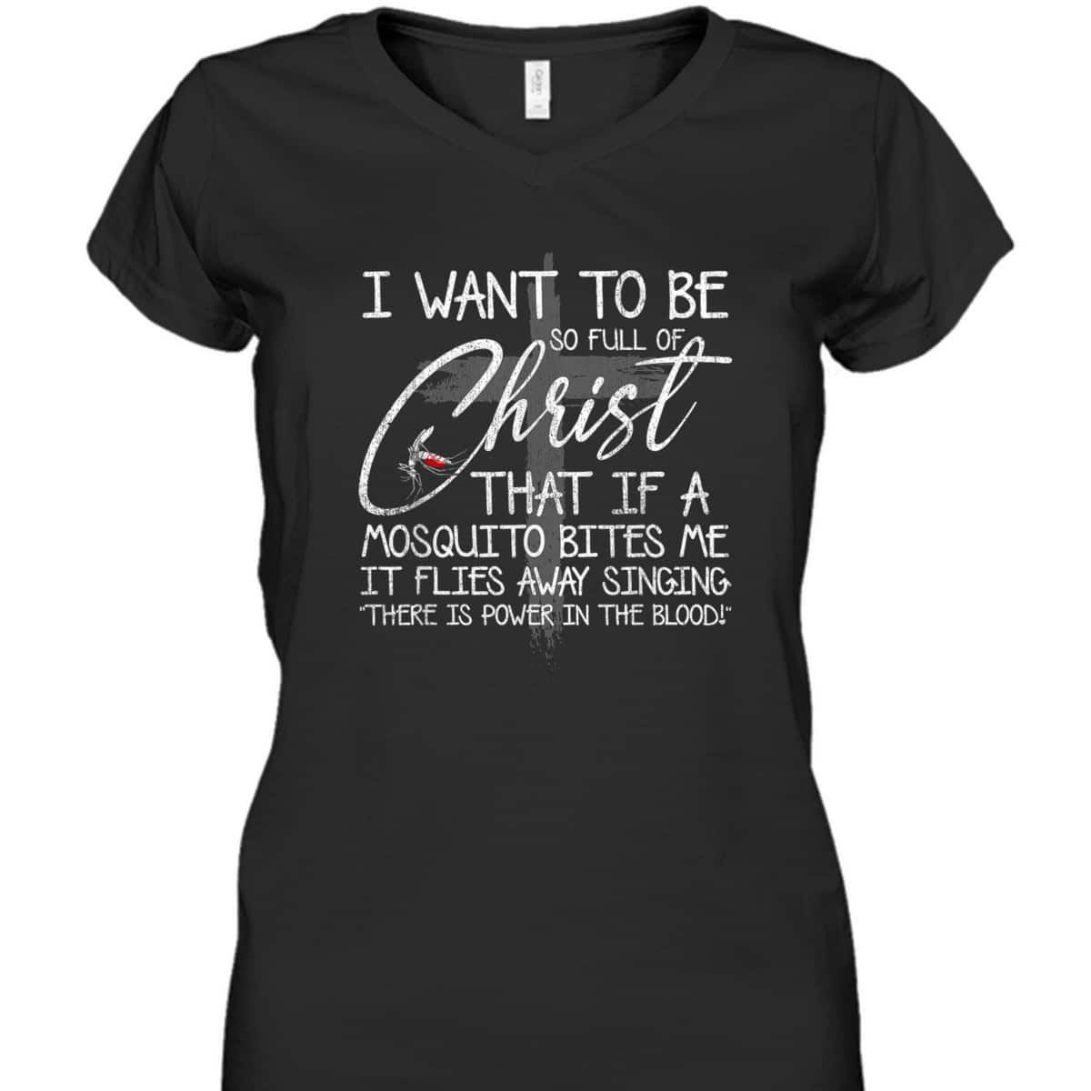 I Want To Be So Full Of Christ That If A Mosquito Bites Me T-Shirt I Want To Be So Full Of Christ That If A Mosquito Bites Me T-Shirt