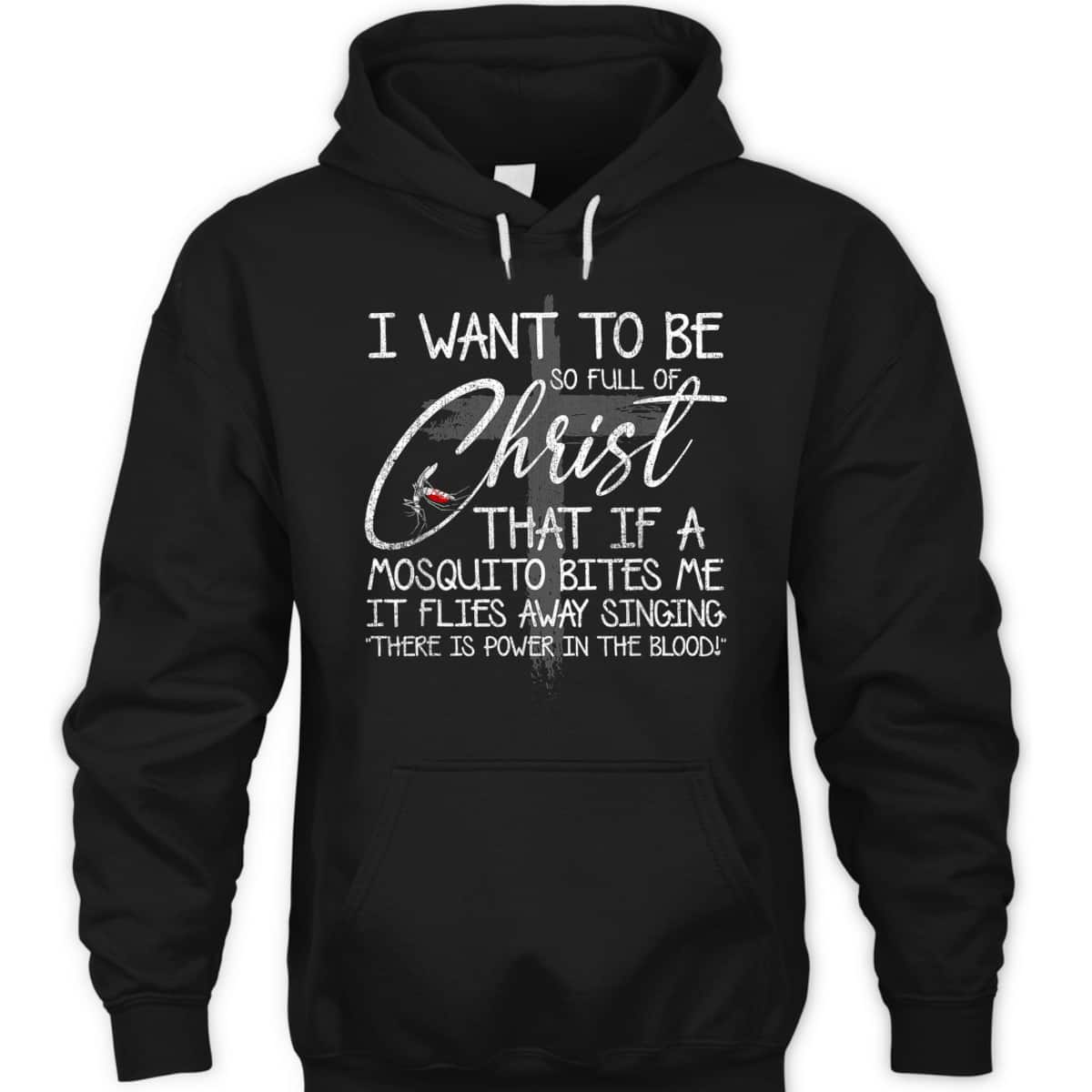 I Want To Be So Full Of Christ That If A Mosquito Bites Me T-Shirt I Want To Be So Full Of Christ That If A Mosquito Bites Me T-Shirt
