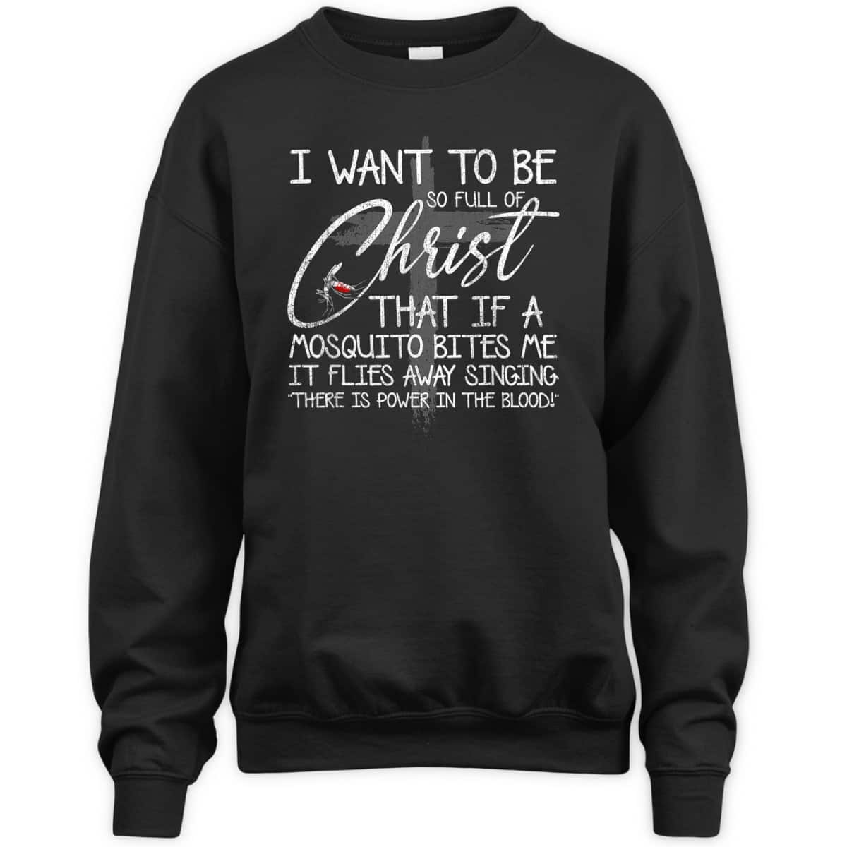 I Want To Be So Full Of Christ That If A Mosquito Bites Me T-Shirt I Want To Be So Full Of Christ That If A Mosquito Bites Me T-Shirt
