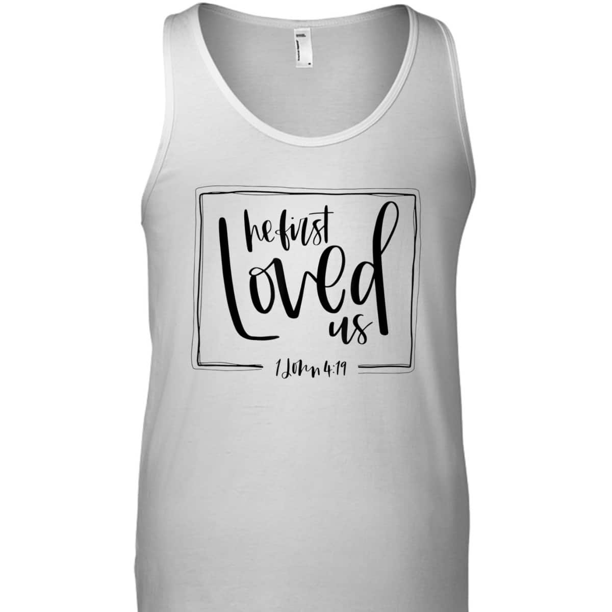 We Love Because He First Loved Us Bible Verse Valentines Day T-Shirt We Love Because He First Loved Us Bible Verse Valentines Day T-Shirt