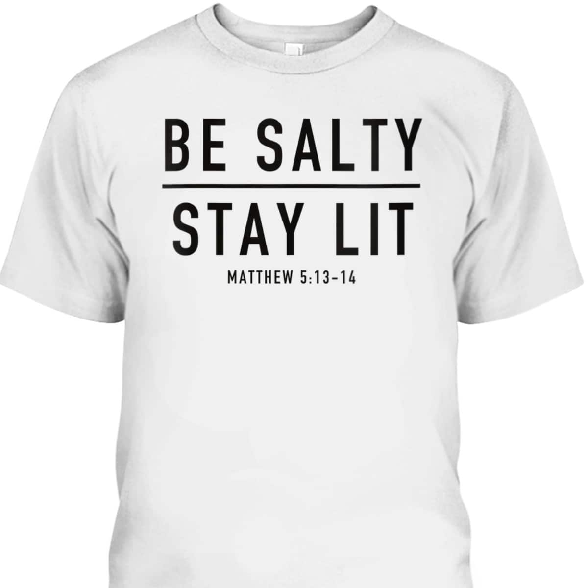 Be Salty Stay Lit Matthew 513-14 T-Shirt
