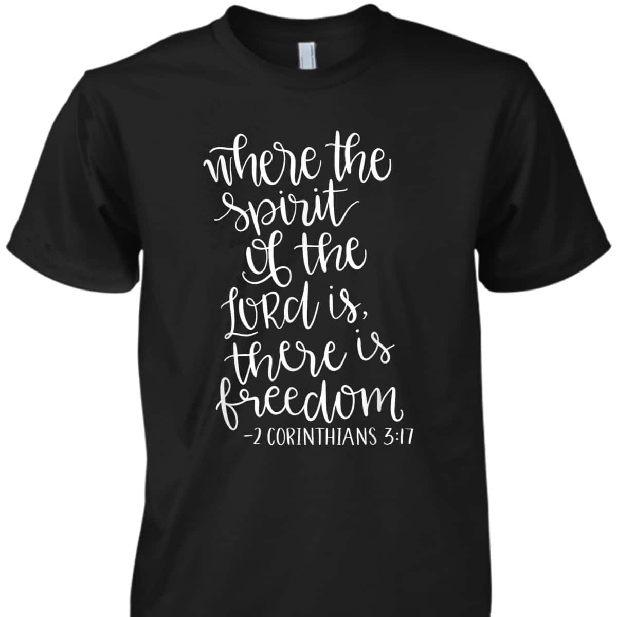 Where The Spirit Of The Lord Is There Is Freedom T-Shirt Where The Spirit Of The Lord Is There Is Freedom T-Shirt