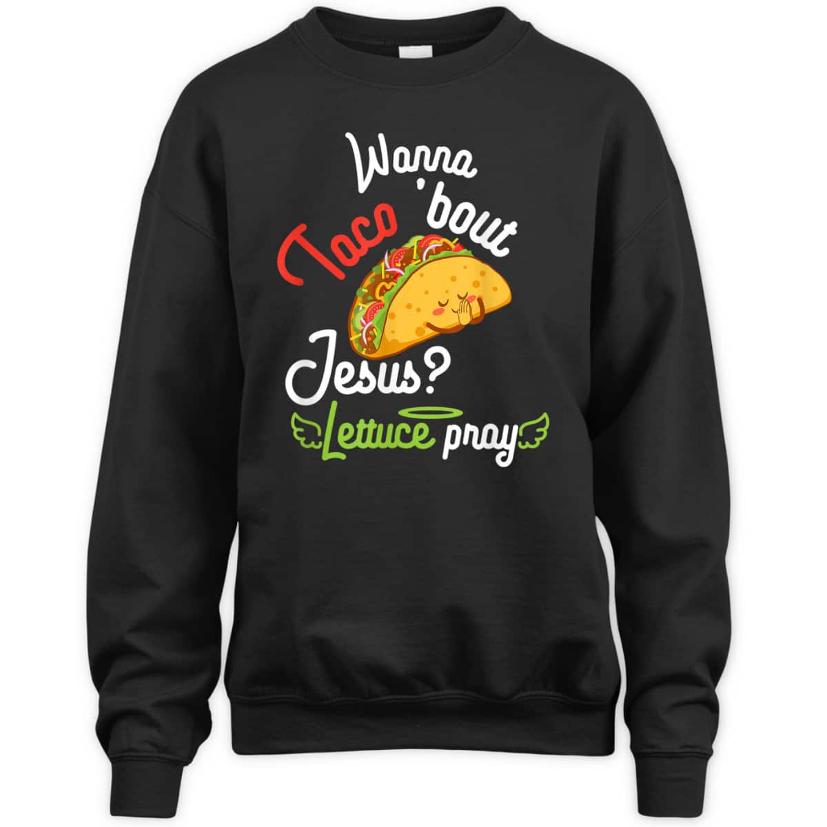 Wanna Taco 'Bout Jesus Lettuce Pray Funny Christian Gift T-Shirt Wanna Taco 'Bout Jesus Lettuce Pray Funny Christian Gift T-Shirt