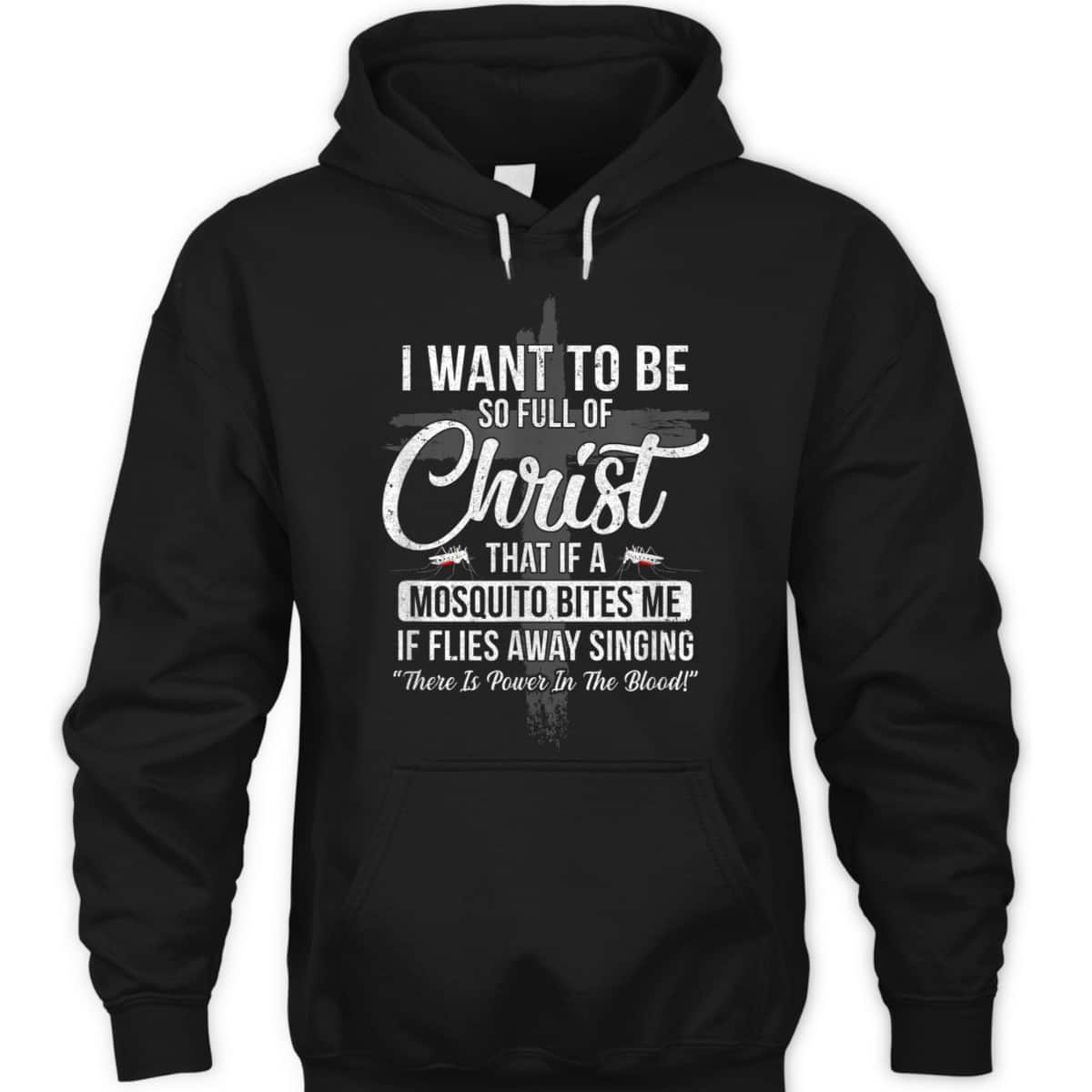 I Want To Be So Full Of Christ Funny Mosquito Bites T-Shirt I Want To Be So Full Of Christ Funny Mosquito Bites T-Shirt