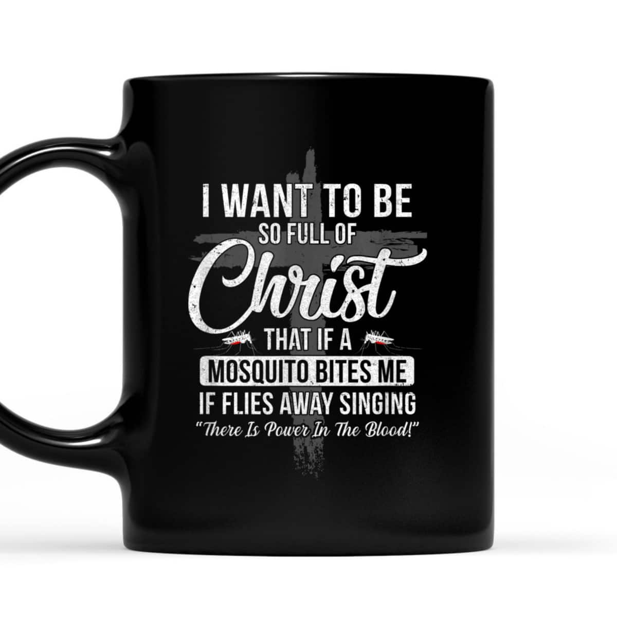 I Want To Be So Full Of Christ Funny Mosquito Bites T-Shirt I Want To Be So Full Of Christ Funny Mosquito Bites T-Shirt