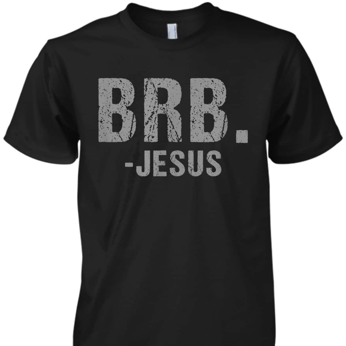 BRB -Jesus Christian Religious Funny Easter Spiritual T-Shirt BRB -Jesus Christian Religious Funny Easter Spiritual T-Shirt