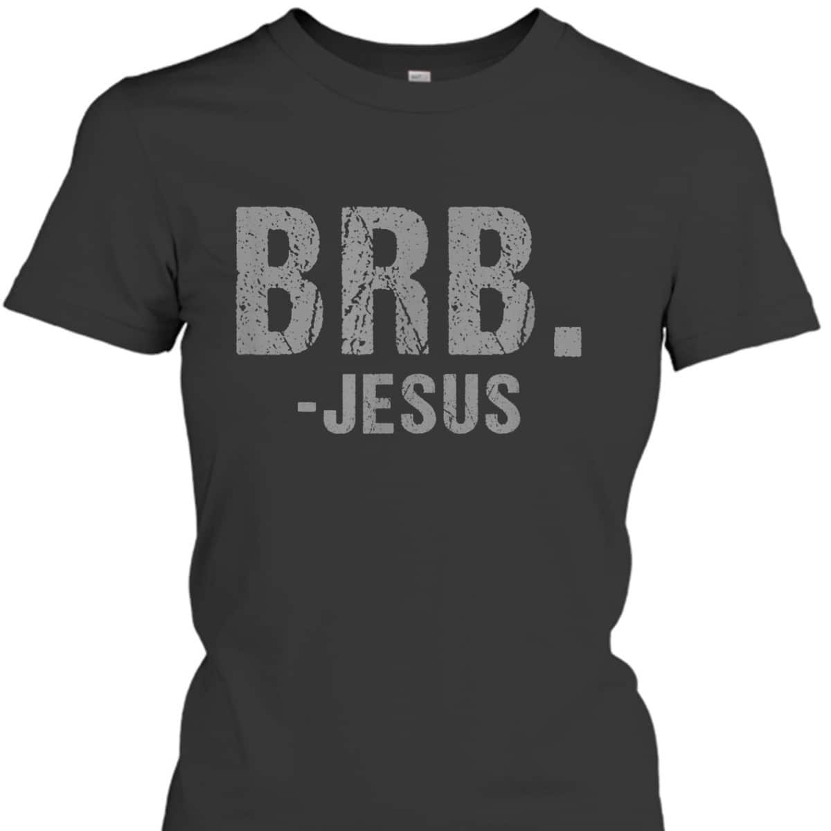 BRB -Jesus Christian Religious Funny Easter Spiritual T-Shirt BRB -Jesus Christian Religious Funny Easter Spiritual T-Shirt
