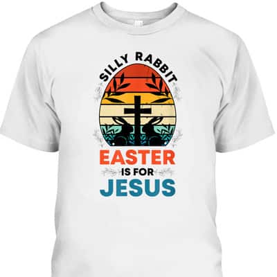 Silly Rabbit Easter Is For Jesus Funny Christian Easter Egg T-Shirt Silly Rabbit Easter Is For Jesus Funny Christian Easter Egg T-Shirt
