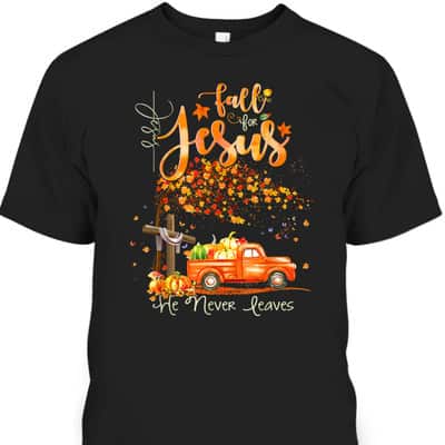 Cross Jesus Christian Lover Fall For Jesus He Never Leaves T-Shirt