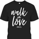 Walk In Love Christian Others Acceptance Choose God John 13 T-Shirt Walk In Love Christian Others Acceptance Choose God John 13 T-Shirt