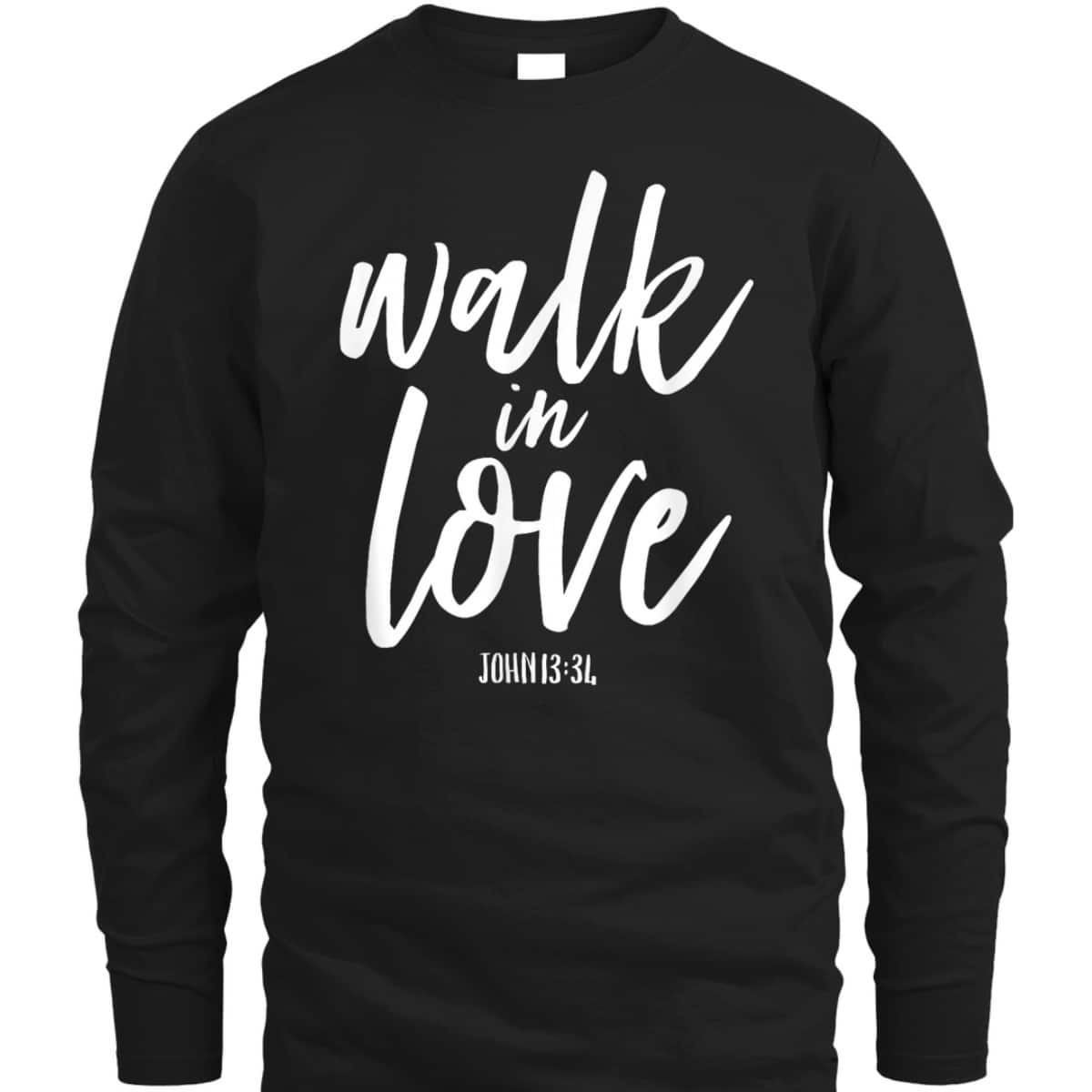 Walk In Love Christian Others Acceptance Choose God John 13 T-Shirt