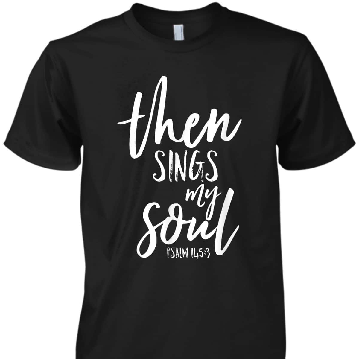 Then Sings My Soul Christian Psalm Worship Leader T-Shirt