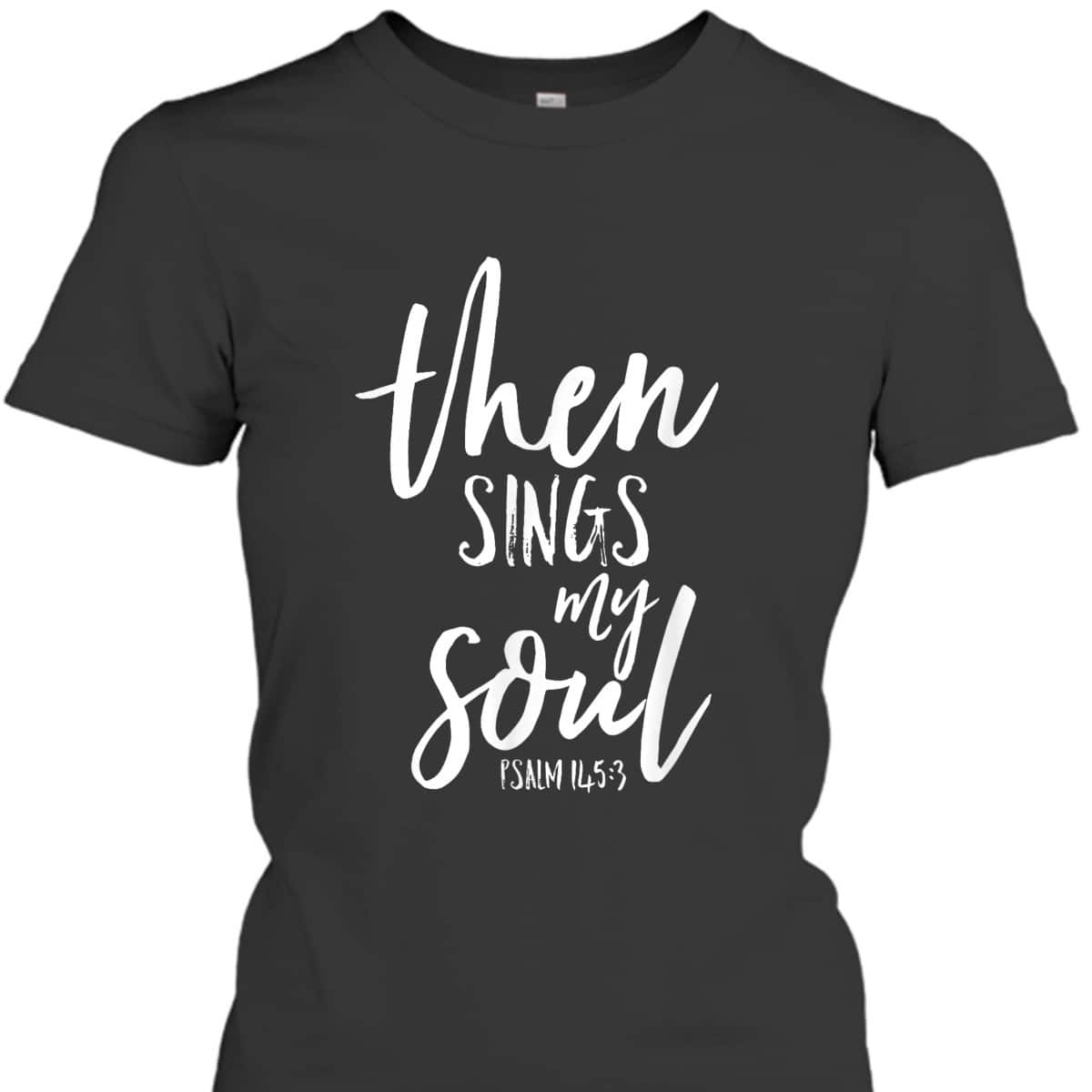 Then Sings My Soul Christian Psalm Worship Leader T-Shirt