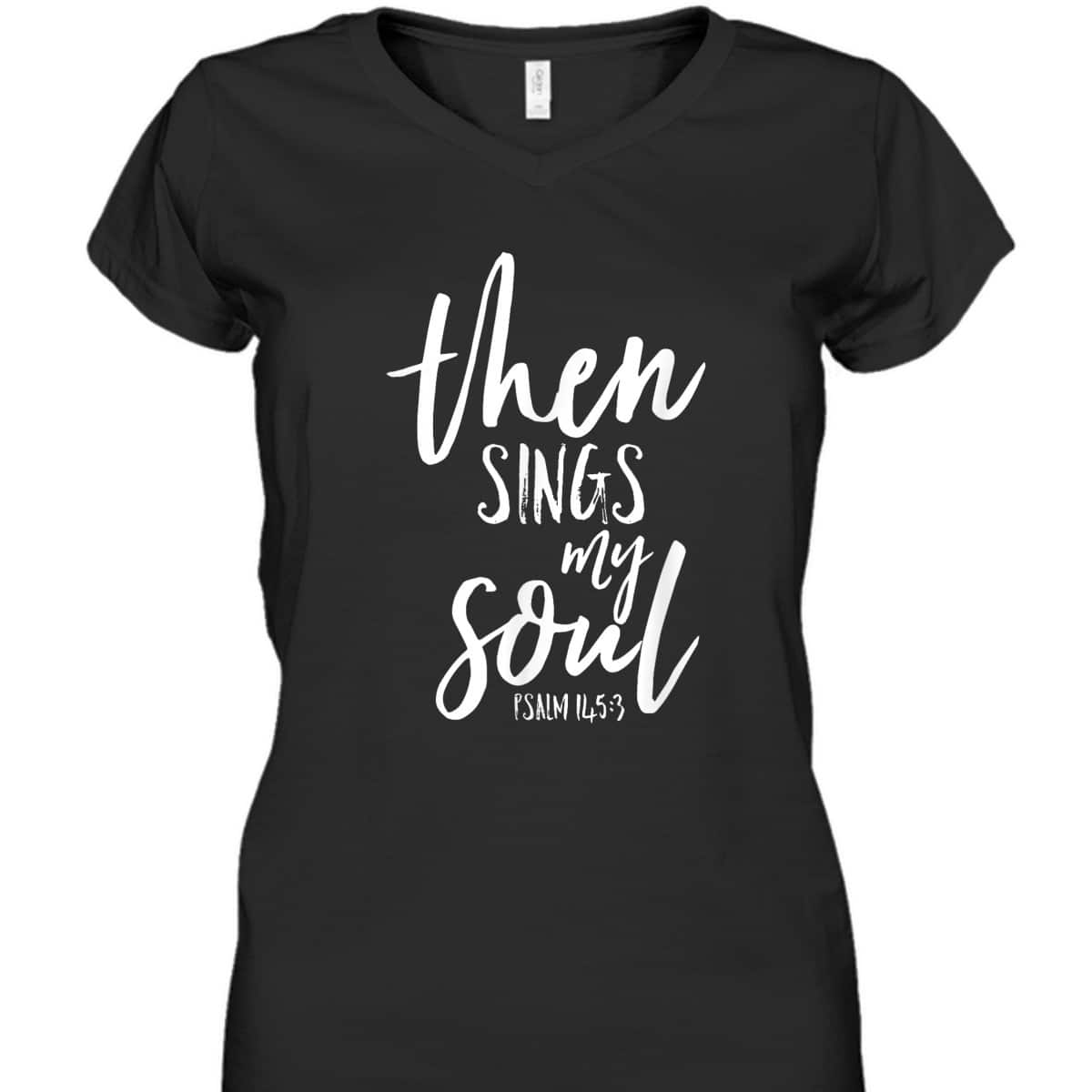 Then Sings My Soul Christian Psalm Worship Leader T-Shirt Then Sings My Soul Christian Psalm Worship Leader T-Shirt