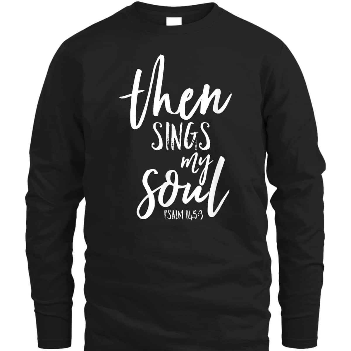 Then Sings My Soul Christian Psalm Worship Leader T-Shirt Then Sings My Soul Christian Psalm Worship Leader T-Shirt