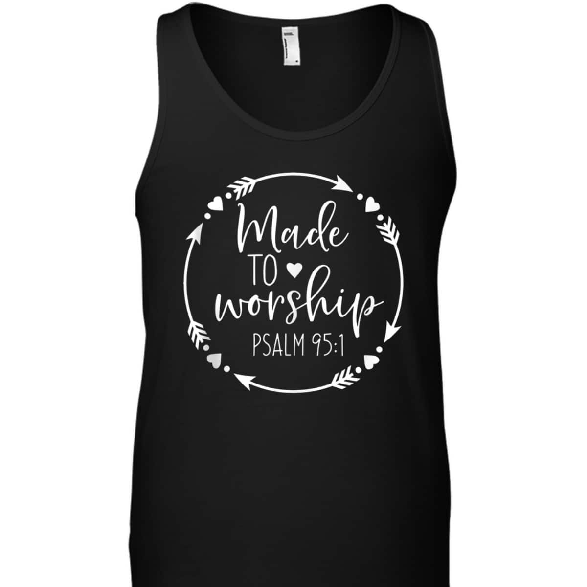 Made To Worship Psalm 95 1 Christian Worship T-Shirt Made To Worship Psalm 95 1 Christian Worship T-Shirt