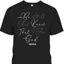 Christian Scripture Be Still And Know That I Am God T-Shirt Christian Scripture Be Still And Know That I Am God T-Shirt