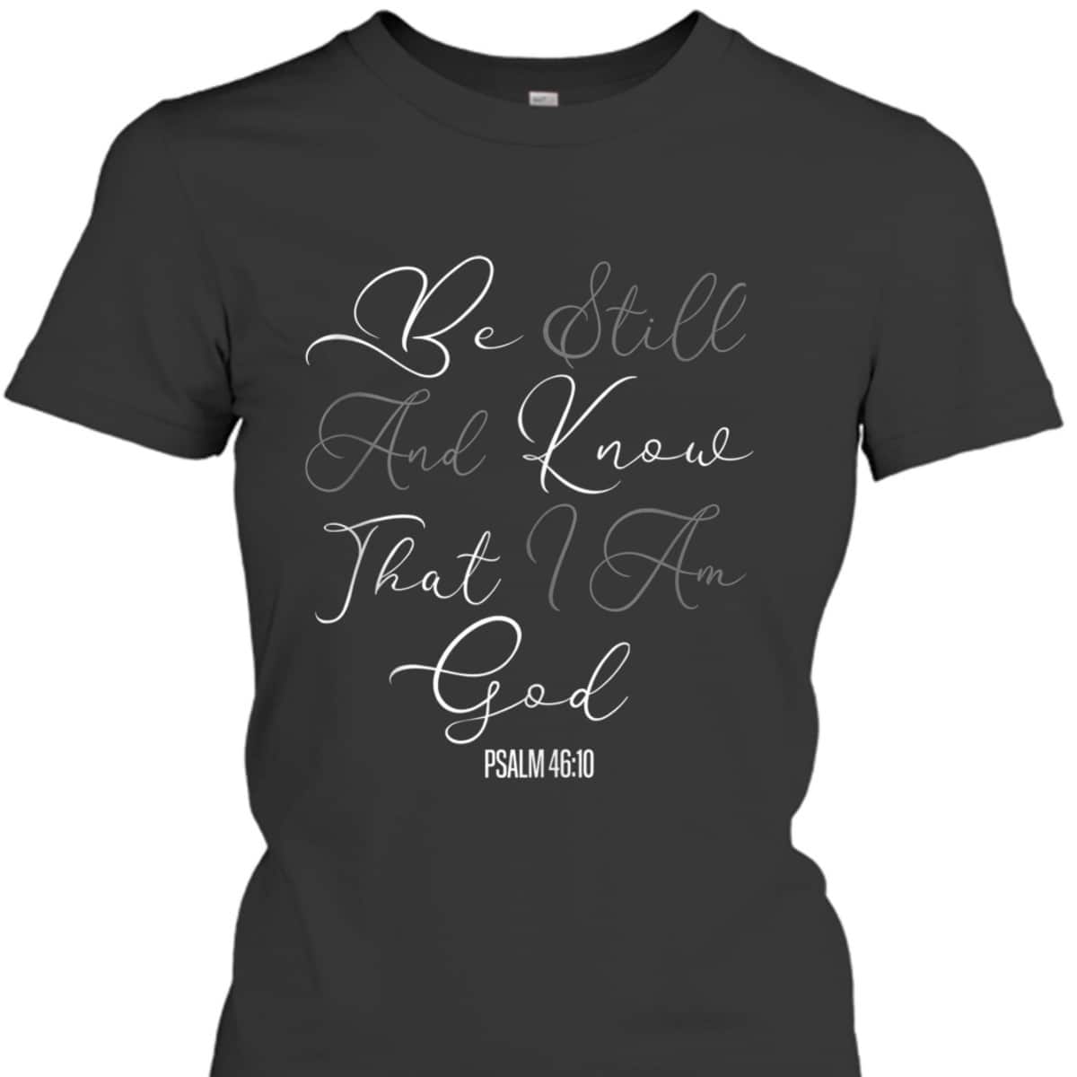 Christian Scripture Be Still And Know That I Am God T-Shirt Christian Scripture Be Still And Know That I Am God T-Shirt
