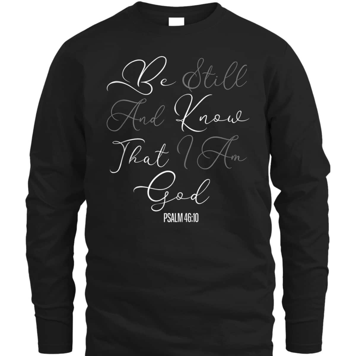 Christian Scripture Be Still And Know That I Am God T-Shirt Christian Scripture Be Still And Know That I Am God T-Shirt